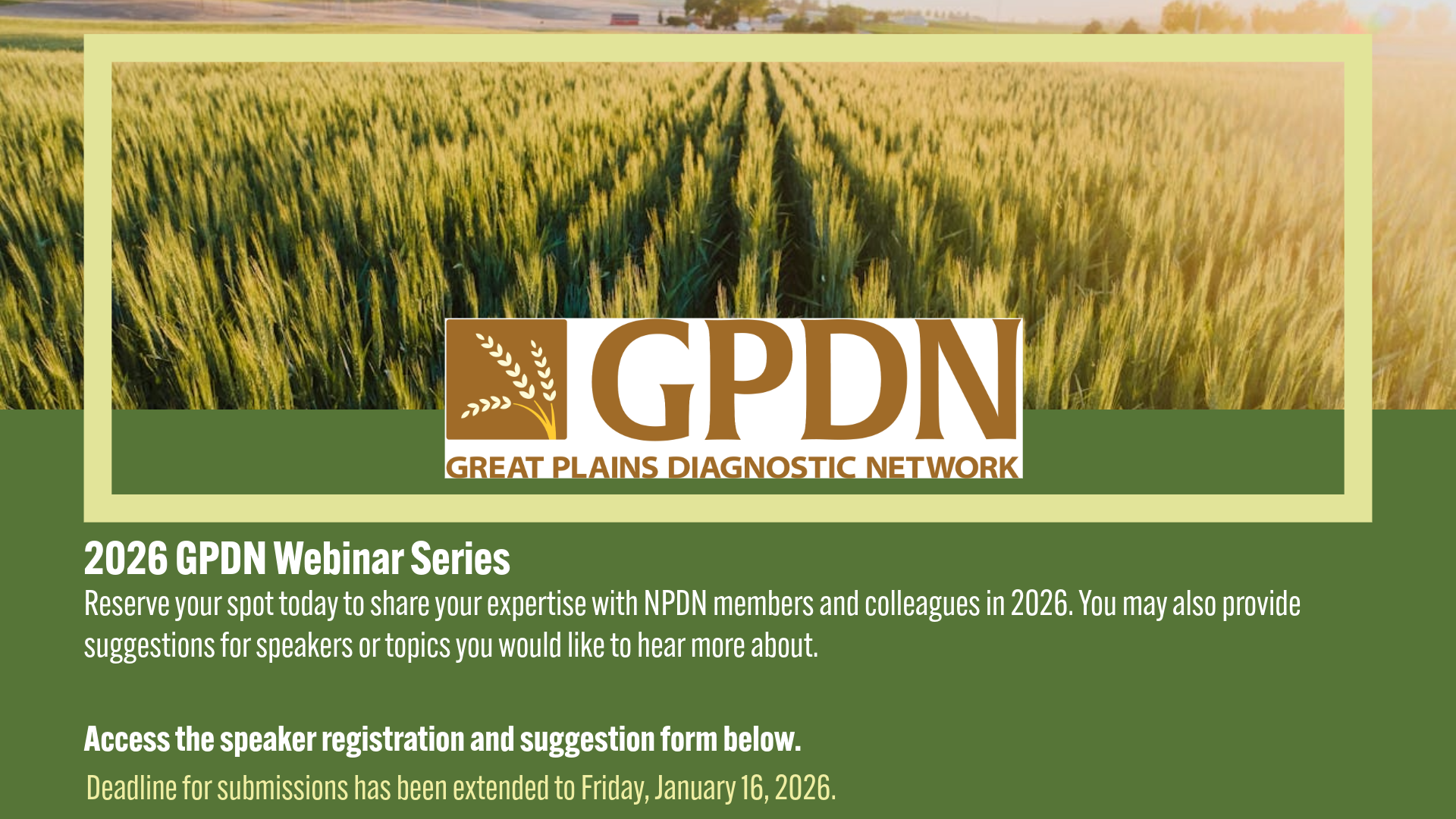 Advertisement for the speaker signup and suggestion form for 2026 gpdn webinar series. green background with picture of a field of wheat and farm in background. extended signup deadline of January 16th is noted.